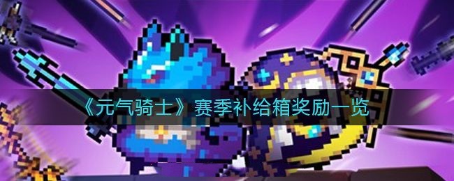 元气骑士赛季补给箱如何获得-补给箱刷新条件与奖励