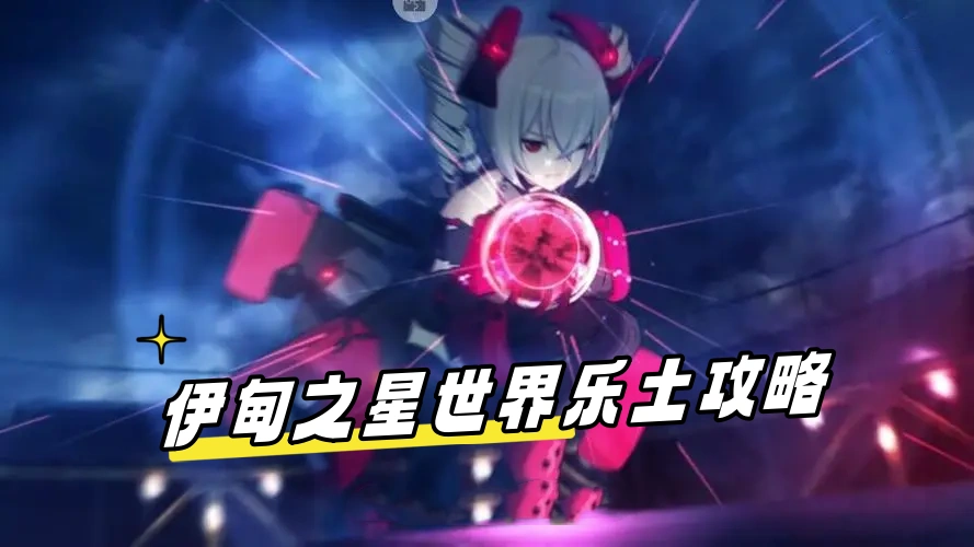 崩坏3伊甸之星世界怎么打乐土?伊甸之星世界乐土攻略